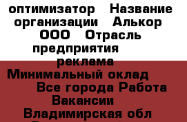 Seo-оптимизатор › Название организации ­ Алькор, ООО › Отрасль предприятия ­ PR, реклама › Минимальный оклад ­ 10 000 - Все города Работа » Вакансии   . Владимирская обл.,Вязниковский р-н